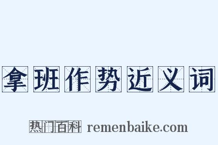 拿班作势近义词是什么意思的图片
